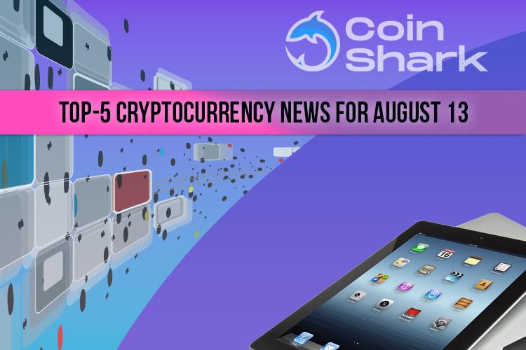 TOP-5 cryptocurrency news for August 13